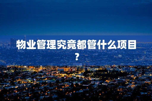 物业管理究竟都管什么项目？
