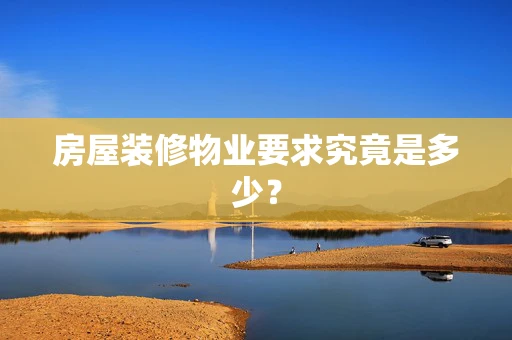房屋装修物业要求究竟是多少？