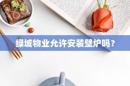 绿城物业允许安装壁炉吗？
