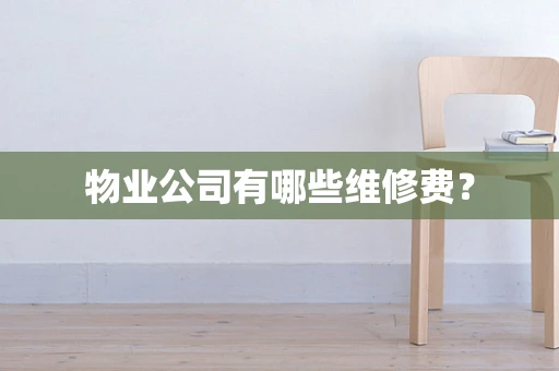 物业公司有哪些维修费？