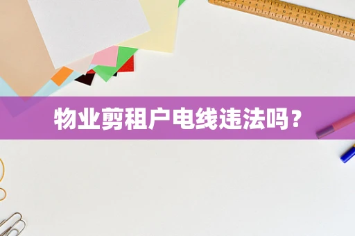 物业剪租户电线违法吗？