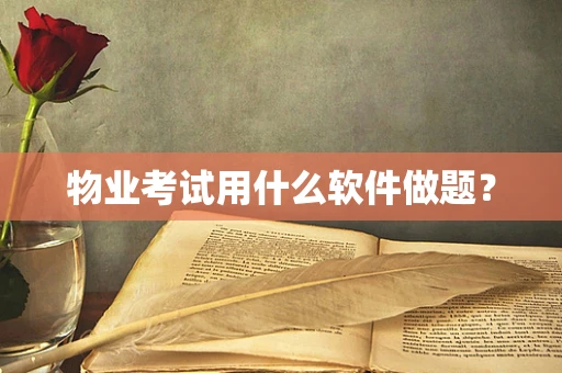 物业考试用什么软件做题？