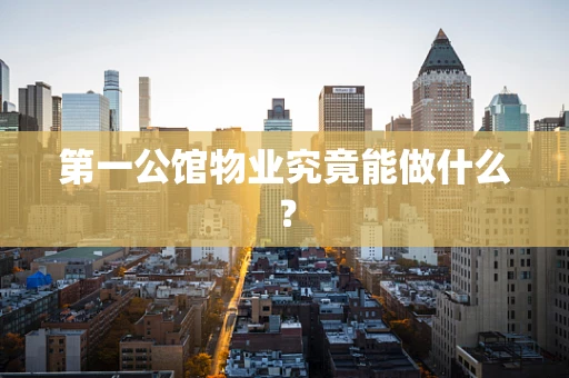 第一公馆物业究竟能做什么？