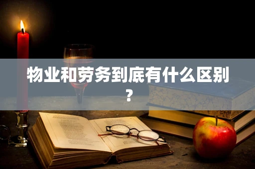 物业和劳务到底有什么区别？