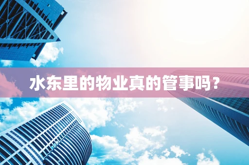 水东里的物业真的管事吗？