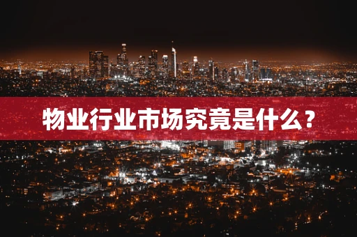 物业行业市场究竟是什么？