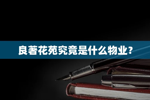良著花苑究竟是什么物业？