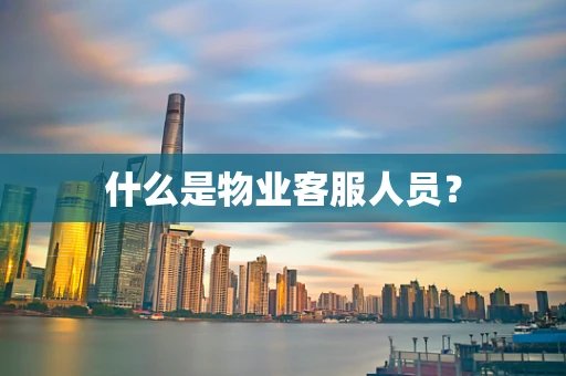 什么是物业客服人员？