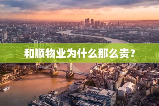 和顺物业为什么那么贵？