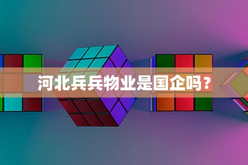 河北兵兵物业是国企吗？