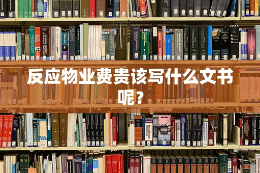 反应物业费贵该写什么文书呢？