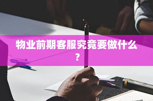 物业前期客服究竟要做什么？