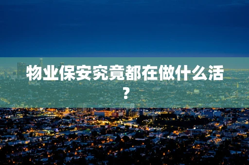 物业保安究竟都在做什么活？