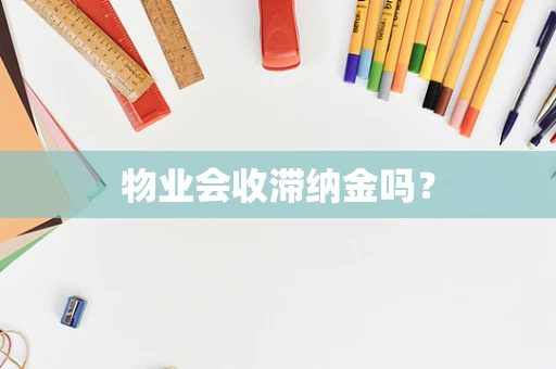 物业会收滞纳金吗？