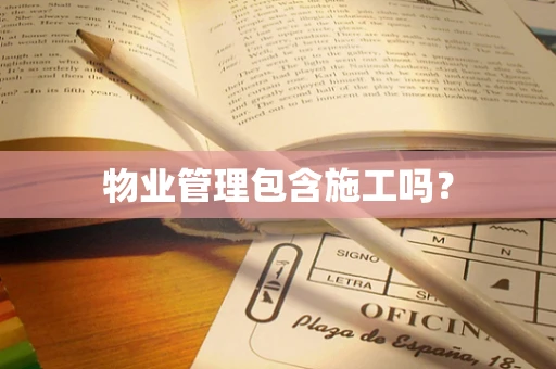 物业管理包含施工吗？