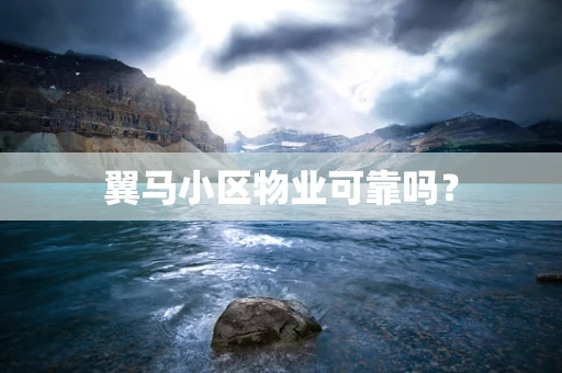 翼马小区物业可靠吗？