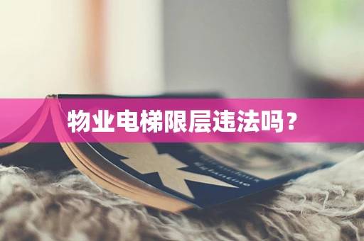 物业电梯限层违法吗？