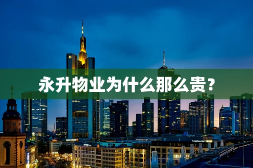 永升物业为什么那么贵？