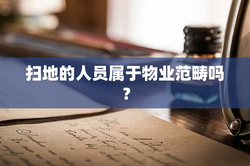 扫地的人员属于物业范畴吗？