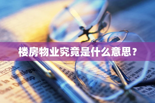 楼房物业究竟是什么意思？