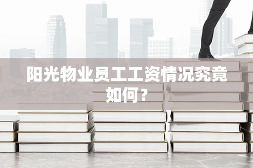 阳光物业员工工资情况究竟如何？