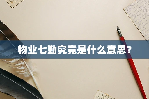 物业七勤究竟是什么意思？