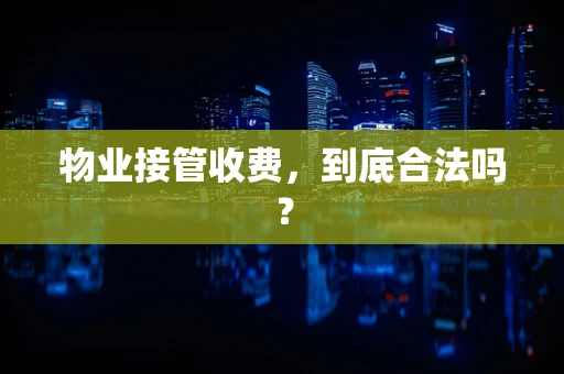 物业接管收费，到底合法吗？