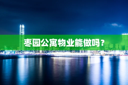 枣园公寓物业能做吗？