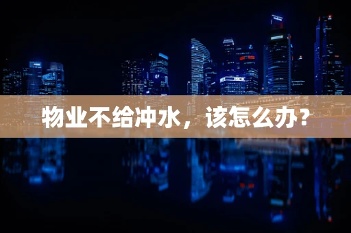 物业不给冲水，该怎么办？