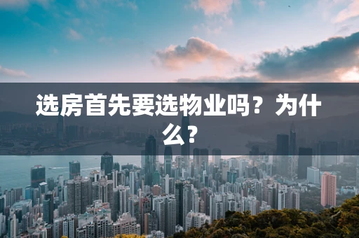 选房首先要选物业吗？为什么？