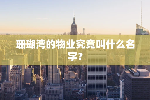 珊瑚湾的物业究竟叫什么名字？
