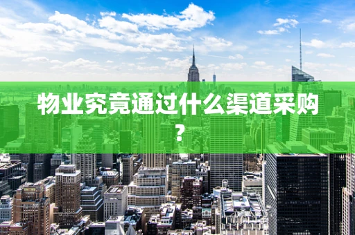 物业究竟通过什么渠道采购？