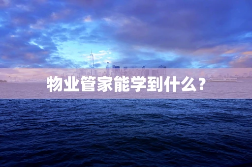 物业管家能学到什么？