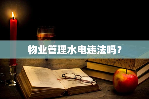 物业管理水电违法吗？