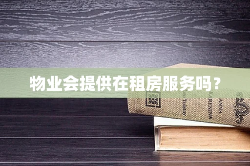 物业会提供在租房服务吗？