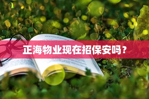 正海物业现在招保安吗？