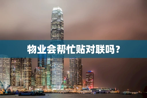物业会帮忙贴对联吗？