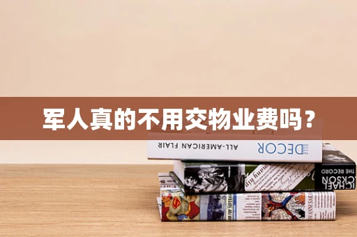 军人真的不用交物业费吗？