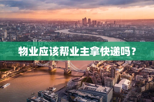 物业应该帮业主拿快递吗？