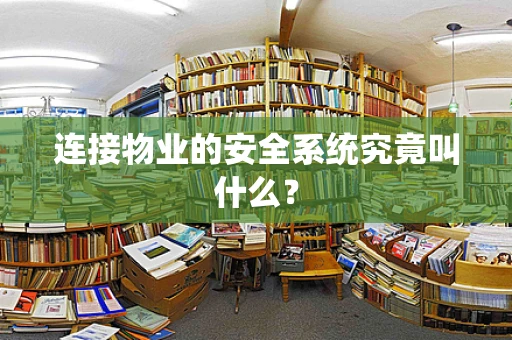 连接物业的安全系统究竟叫什么？