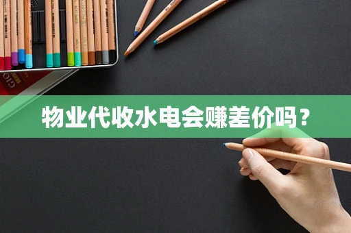 物业代收水电会赚差价吗？
