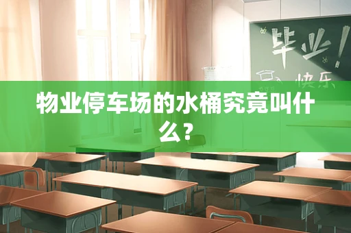 物业停车场的水桶究竟叫什么？
