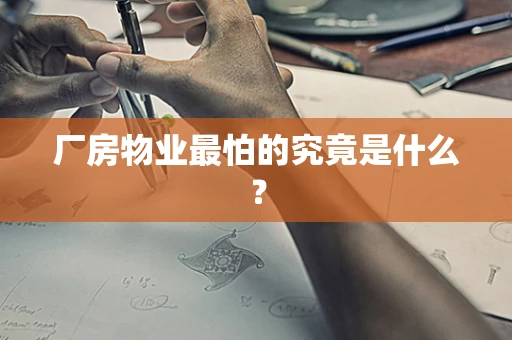 厂房物业最怕的究竟是什么？