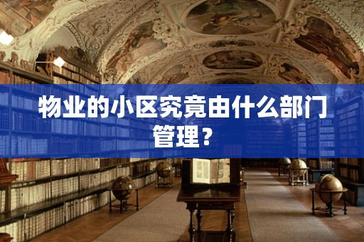 物业的小区究竟由什么部门管理？