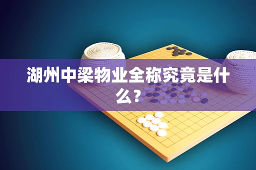 湖州中梁物业全称究竟是什么？