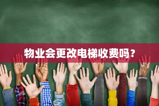 物业会更改电梯收费吗？
