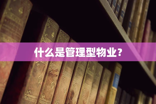 什么是管理型物业？