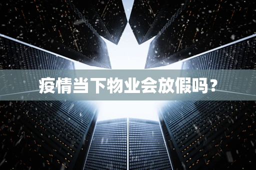 疫情当下物业会放假吗？