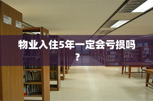 物业入住5年一定会亏损吗？