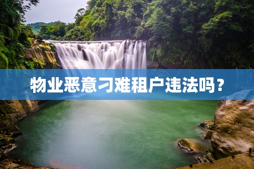 物业恶意刁难租户违法吗？
